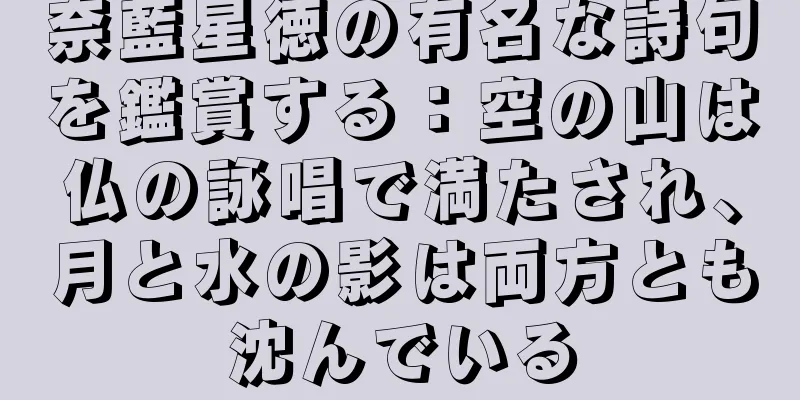 奈藍星徳の有名な詩句を鑑賞する：空の山は仏の詠唱で満たされ、月と水の影は両方とも沈んでいる