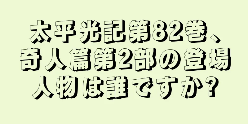 太平光記第82巻、奇人篇第2部の登場人物は誰ですか?