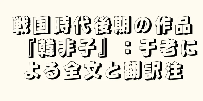 戦国時代後期の作品『韓非子』：于老による全文と翻訳注