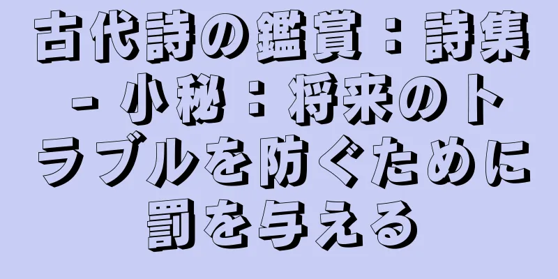 古代詩の鑑賞：詩集 - 小秘：将来のトラブルを防ぐために罰を与える
