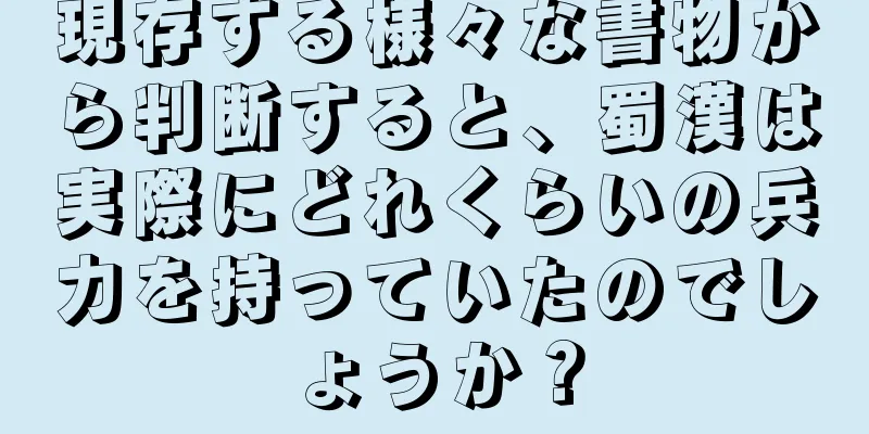 現存する様々な書物から判断すると、蜀漢は実際にどれくらいの兵力を持っていたのでしょうか？