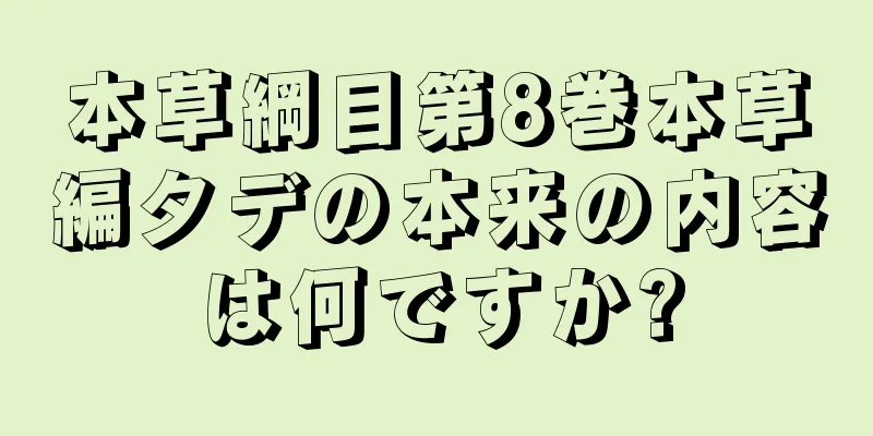 本草綱目第8巻本草編タデの本来の内容は何ですか?