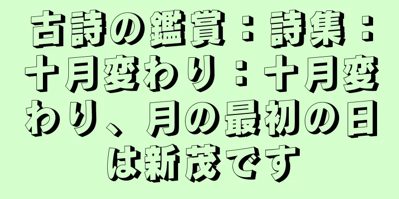 古詩の鑑賞：詩集：十月変わり：十月変わり、月の最初の日は新茂です