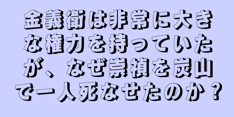金義衛は非常に大きな権力を持っていたが、なぜ崇禎を炭山で一人死なせたのか？