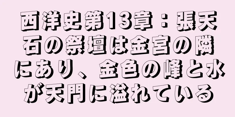 西洋史第13章：張天石の祭壇は金宮の隣にあり、金色の峰と水が天門に溢れている