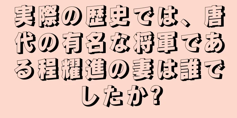 実際の歴史では、唐代の有名な将軍である程耀進の妻は誰でしたか?