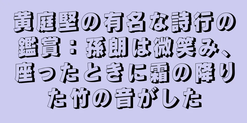黄庭堅の有名な詩行の鑑賞：孫朗は微笑み、座ったときに霜の降りた竹の音がした
