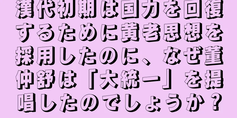 漢代初期は国力を回復するために黄老思想を採用したのに、なぜ董仲舒は「大統一」を提唱したのでしょうか？