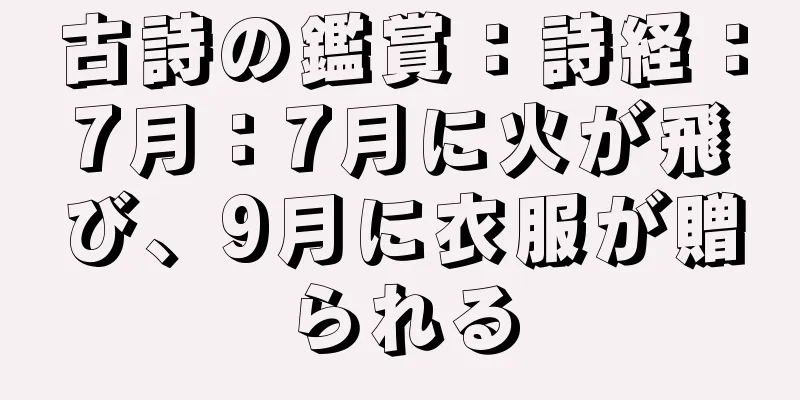 古詩の鑑賞：詩経：7月：7月に火が飛び、9月に衣服が贈られる