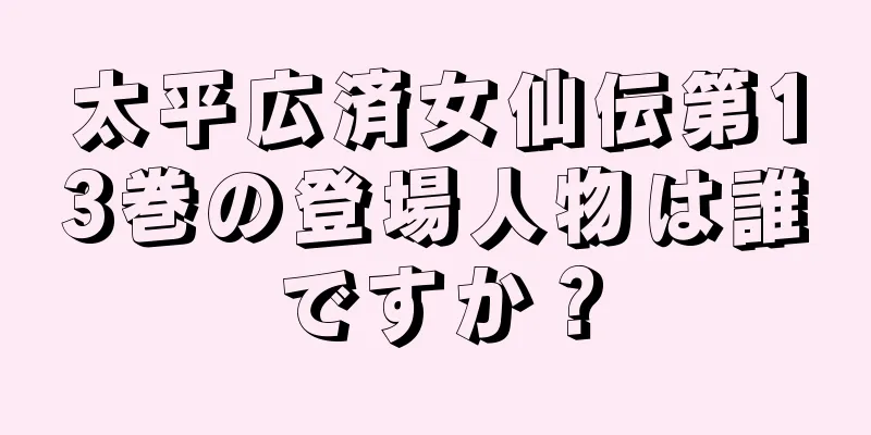 太平広済女仙伝第13巻の登場人物は誰ですか？