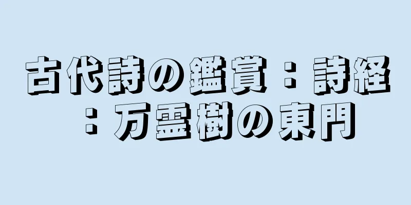 古代詩の鑑賞：詩経：万霊樹の東門