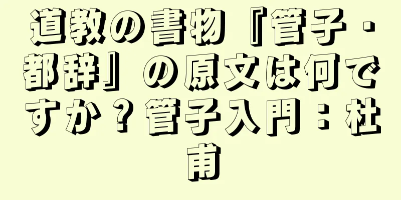 道教の書物『管子・都辞』の原文は何ですか？管子入門：杜甫