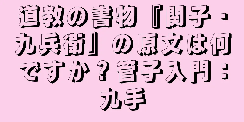 道教の書物『関子・九兵衛』の原文は何ですか？管子入門：九手