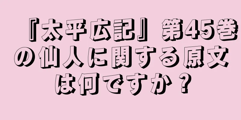 『太平広記』第45巻の仙人に関する原文は何ですか？