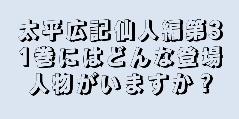 太平広記仙人編第31巻にはどんな登場人物がいますか？