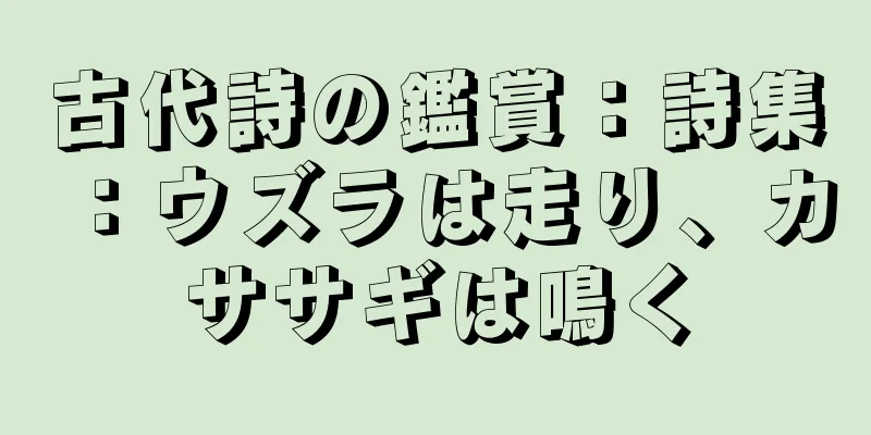 古代詩の鑑賞：詩集：ウズラは走り、カササギは鳴く