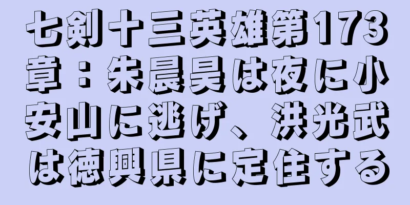 七剣十三英雄第173章：朱晨昊は夜に小安山に逃げ、洪光武は徳興県に定住する