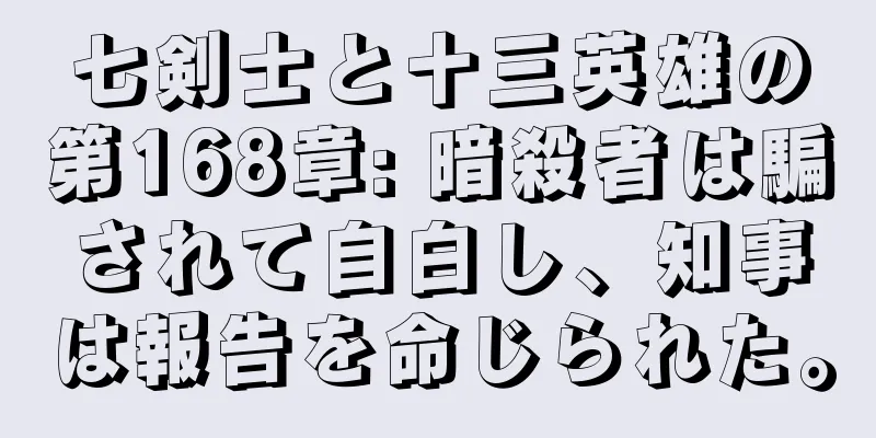 七剣士と十三英雄の第168章: 暗殺者は騙されて自白し、知事は報告を命じられた。
