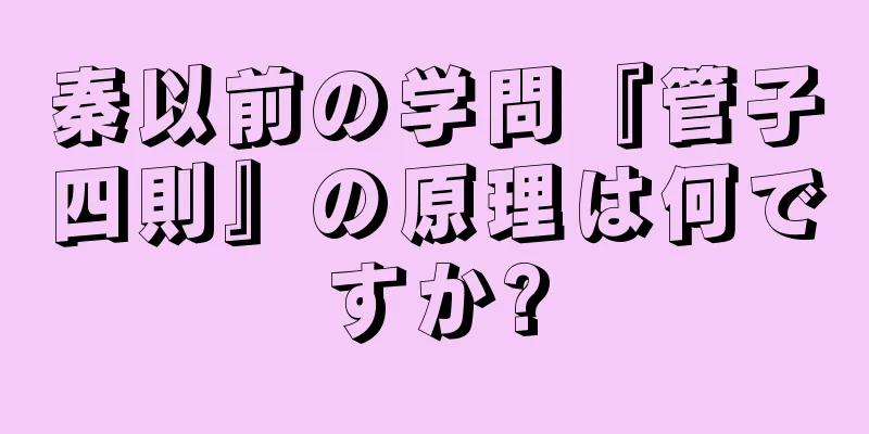 秦以前の学問『管子四則』の原理は何ですか?