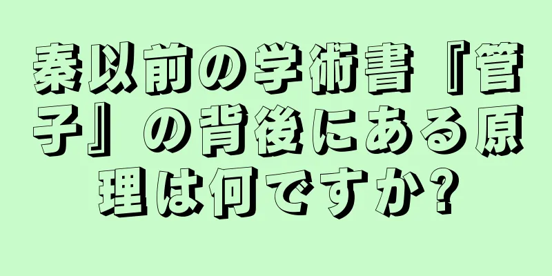 秦以前の学術書『管子』の背後にある原理は何ですか?