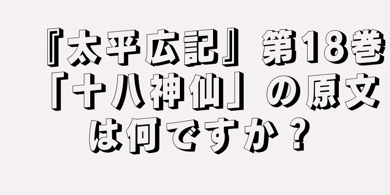 『太平広記』第18巻「十八神仙」の原文は何ですか？
