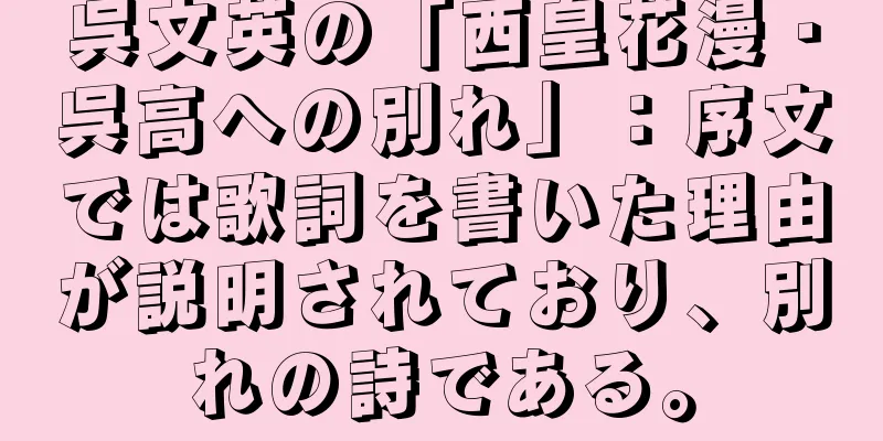 呉文英の「西皇花漫・呉高への別れ」：序文では歌詞を書いた理由が説明されており、別れの詩である。