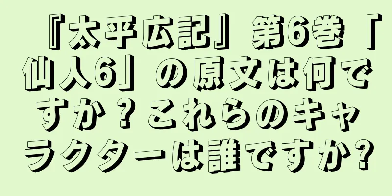『太平広記』第6巻「仙人6」の原文は何ですか？これらのキャラクターは誰ですか?