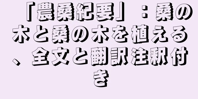 「農桑紀要」：桑の木と桑の木を植える、全文と翻訳注釈付き