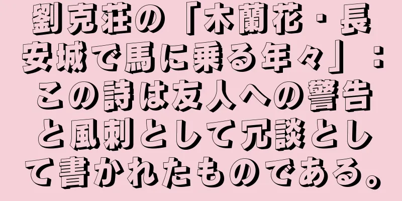 劉克荘の「木蘭花・長安城で馬に乗る年々」：この詩は友人への警告と風刺として冗談として書かれたものである。