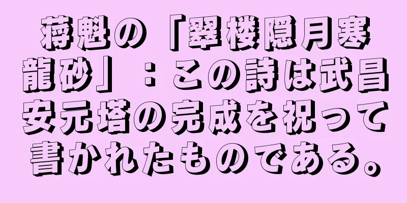 蒋魁の「翠楼隠月寒龍砂」：この詩は武昌安元塔の完成を祝って書かれたものである。
