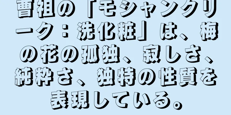 曹祖の「モシャンクリーク：洗化粧」は、梅の花の孤独、寂しさ、純粋さ、独特の性質を表現している。