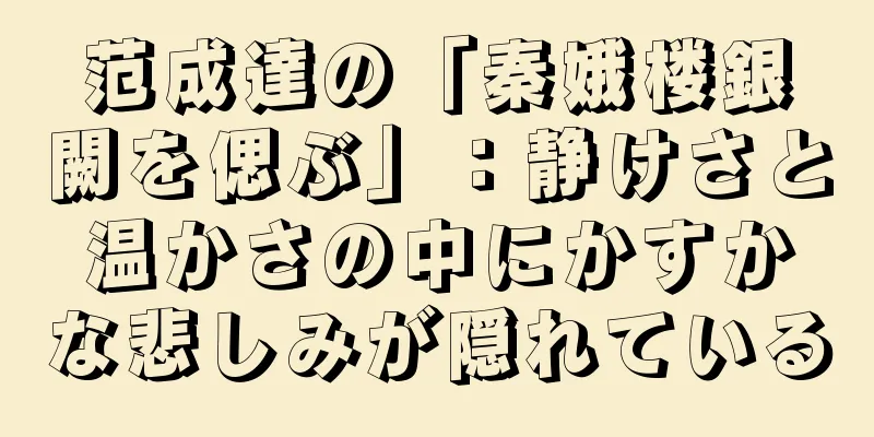 范成達の「秦娥楼銀闕を偲ぶ」：静けさと温かさの中にかすかな悲しみが隠れている