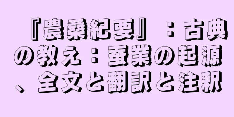 『農桑紀要』：古典の教え：蚕業の起源、全文と翻訳と注釈