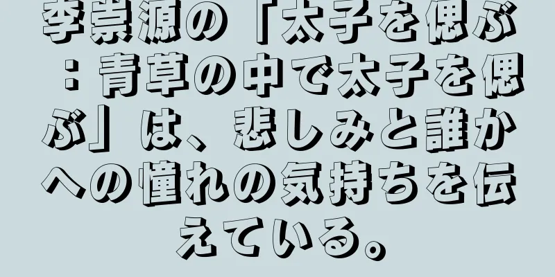 李崇源の「太子を偲ぶ：青草の中で太子を偲ぶ」は、悲しみと誰かへの憧れの気持ちを伝えている。