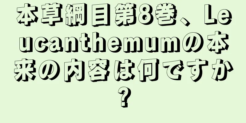 本草綱目第8巻、Leucanthemumの本来の内容は何ですか?