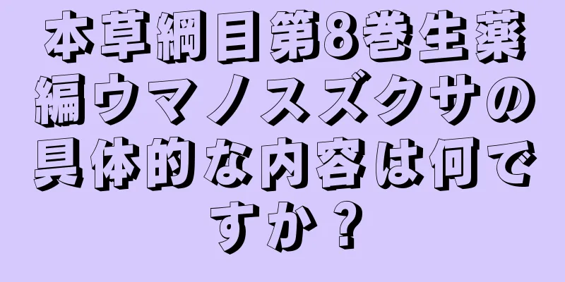 本草綱目第8巻生薬編ウマノスズクサの具体的な内容は何ですか？