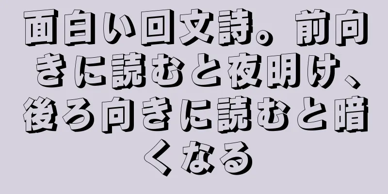 面白い回文詩。前向きに読むと夜明け、後ろ向きに読むと暗くなる