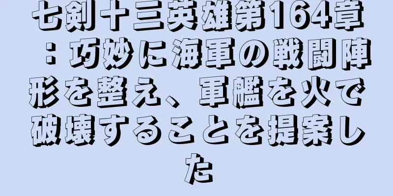 七剣十三英雄第164章：巧妙に海軍の戦闘陣形を整え、軍艦を火で破壊することを提案した