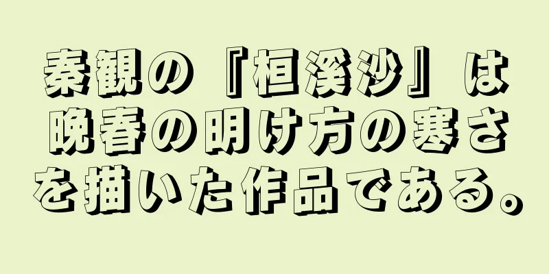 秦観の『桓溪沙』は晩春の明け方の寒さを描いた作品である。