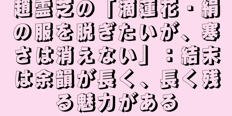 趙霊芝の「滴蓮花・絹の服を脱ぎたいが、寒さは消えない」：結末は余韻が長く、長く残る魅力がある