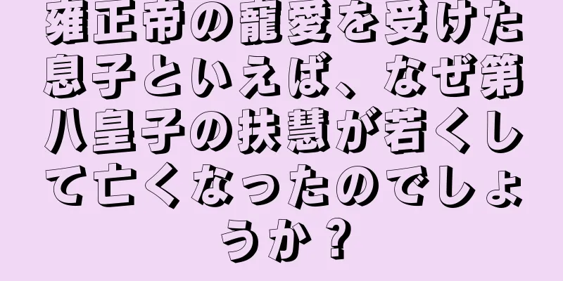 雍正帝の寵愛を受けた息子といえば、なぜ第八皇子の扶慧が若くして亡くなったのでしょうか？
