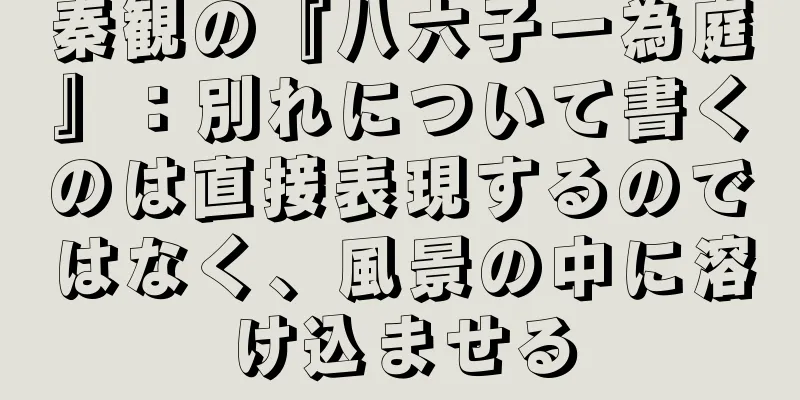 秦観の『八六子一為庭』：別れについて書くのは直接表現するのではなく、風景の中に溶け込ませる
