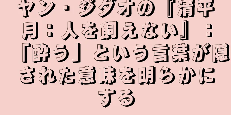 ヤン・ジダオの『清平月：人を飼えない』：「酔う」という言葉が隠された意味を明らかにする