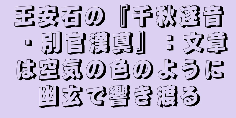 王安石の『千秋遂音・別官漢真』：文章は空気の色のように幽玄で響き渡る