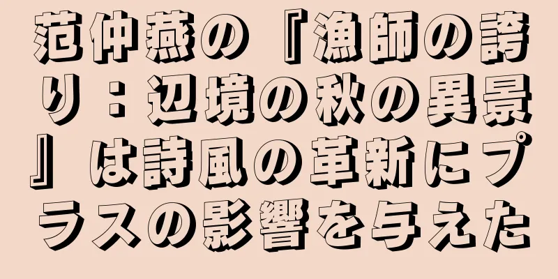 范仲燕の『漁師の誇り：辺境の秋の異景』は詩風の革新にプラスの影響を与えた