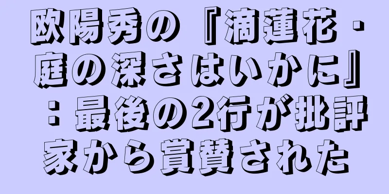 欧陽秀の『滴蓮花・庭の深さはいかに』：最後の2行が批評家から賞賛された