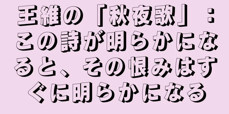 王維の「秋夜歌」：この詩が明らかになると、その恨みはすぐに明らかになる