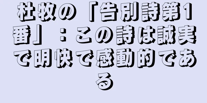 杜牧の「告別詩第1番」：この詩は誠実で明快で感動的である