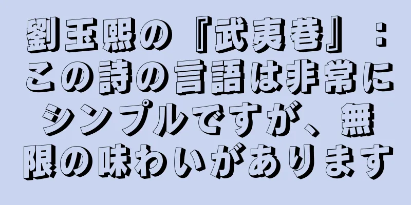 劉玉熙の『武夷巷』：この詩の言語は非常にシンプルですが、無限の味わいがあります