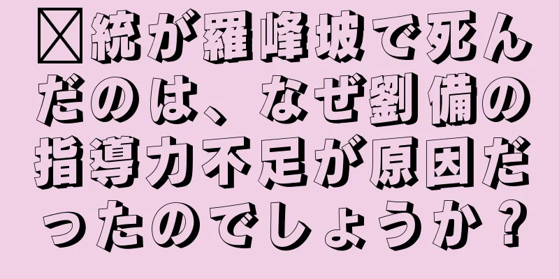 龐統が羅峰坡で死んだのは、なぜ劉備の指導力不足が原因だったのでしょうか？